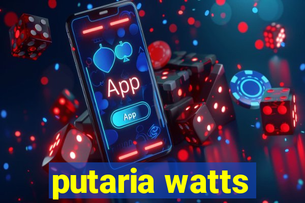 putaria watts